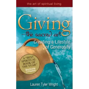 Giving--The Sacred Art: Creating a Lifestyle of Generousity