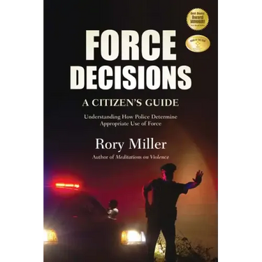 Force Decisions: A Citizen's Guide to Understanding How Police Determine Appropriate Use of Force