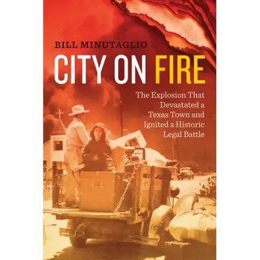 City on Fire: The Explosion that Devastated a Texas Town and Ignited a Historic Legal Battle