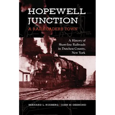 Hopewell Junction: A Railroader's Town: A History of Short-Line Railroads in Dutchess County, New York