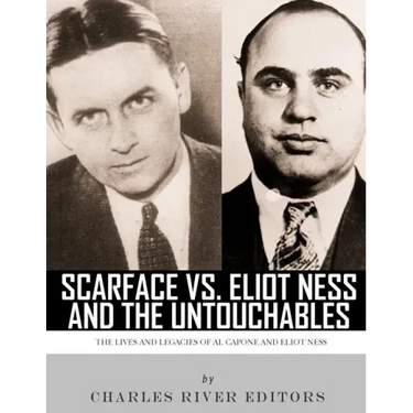Scarface vs. Eliot Ness and the Untouchables: The Lives and Legacies of Al Capone and Eliot Ness