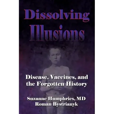 Dissolving Illusions: Disease, Vaccines, and The Forgotten History