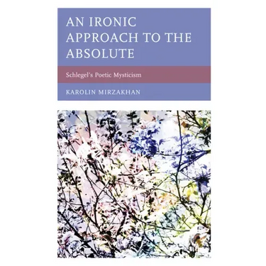 An Ironic Approach to the Absolute: Schlegel's Poetic Mysticism
