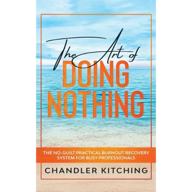 The Art of Doing Nothing: The No-Guilt Practical Burnout Recovery System for Busy Professionals