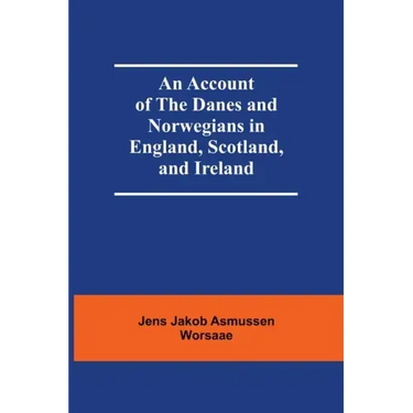 An Account Of The Danes And Norwegians In England, Scotland, And Ireland