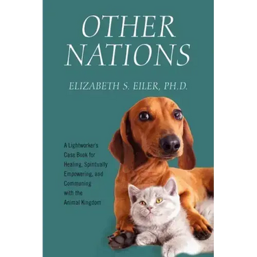 Other Nations: A Lightworker's Case Book for Healing, Spiritually Empowering, and Communing with the Animal Kingdom