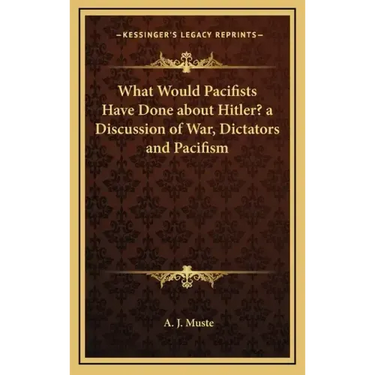 What Would Pacifists Have Done about Hitler? a Discussion of War, Dictators and Pacifism