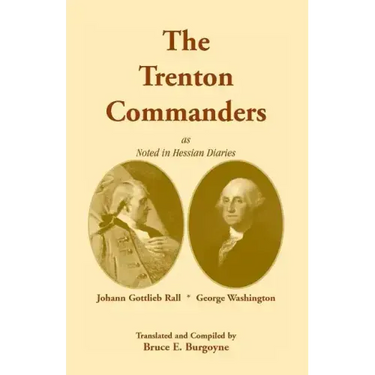 The Trenton Commanders: Johann Gottlieb Rall and George Washington, as Noted in Hessian Diaries
