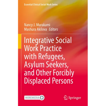 Integrative Social Work Practice with Refugees, Asylum Seekers, and Other Forcibly Displaced Persons