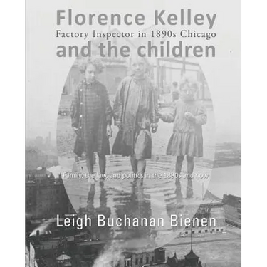 Florence Kelley and the Children: Factory Inspector in 1890s Chicago