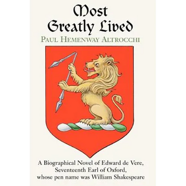 Most Greatly Lived: A Biographical Novel of Edward de Verd, Seventeenth Earl of Oxford, Whose Pen Name Was William Shakespeare