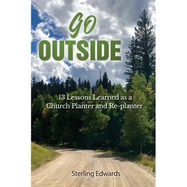 Go Outside!: 13 Lessons Learned as a Church Planter and Replanter