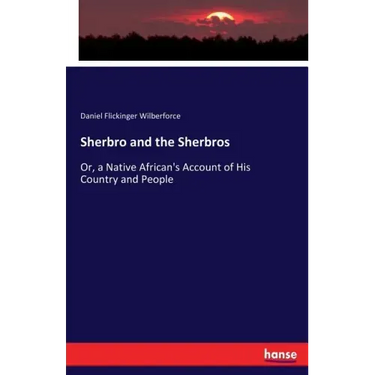 Sherbro and the Sherbros: Or, a Native African's Account of His Country and People