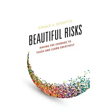 Beautiful Risks: Having the Courage to Teach and Learn Creatively