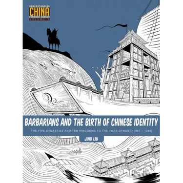 Barbarians and the Birth of Chinese Identity: The Five Dynasties and Ten Kingdoms to the Yuan Dynasty (907 - 1368)