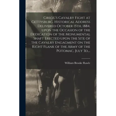Gregg's Cavalry Fight at Gettysburg. Historical Address Delivered October 15th, 1884, Upon the Occasion of the Dedication of the Monumental Shaft Erec