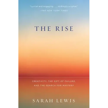 The Rise: Creativity, the Gift of Failure, and the Search for Mastery