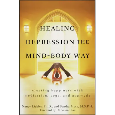 Healing Depression the Mind-Body Way: Creating Happiness with Meditation, Yoga, and Ayurveda
