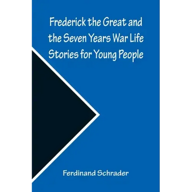 Frederick the Great and the Seven Years War Life Stories for Young People