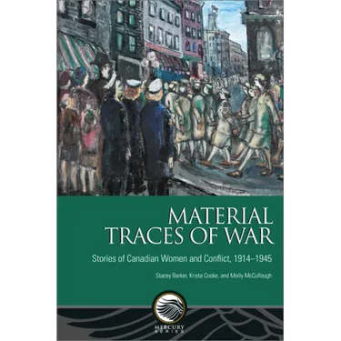 Material Traces of War: Stories of Canadian Women and Conflict, 1914--1945