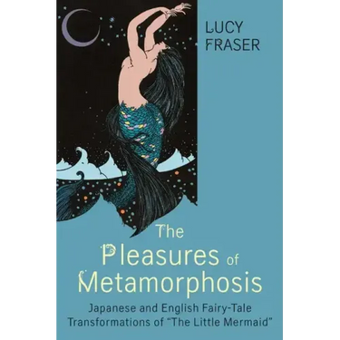 Pleasures of Metamorphosis: Japanese and English Fairy Tale Transformations of -The Little Mermaid-