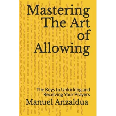 Mastering The Art of Allowing: The Keys to Unlocking and Receiving Your Prayers