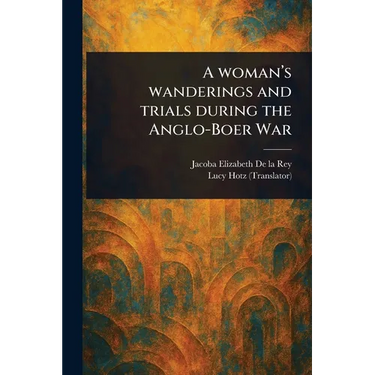 A Woman's Wanderings and Trials During the Anglo-Boer War