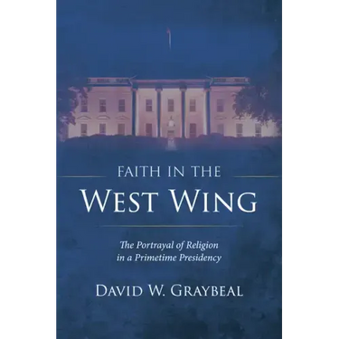 Faith in the West Wing: The Portrayal of Religion in a Primetime Presidency