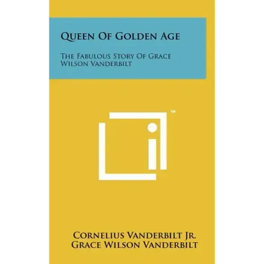 Queen Of Golden Age: The Fabulous Story Of Grace Wilson Vanderbilt