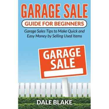 Garage Sale Guide For Beginners: Garage Sales Tips to Make Quick and Easy Money by Selling Used Items