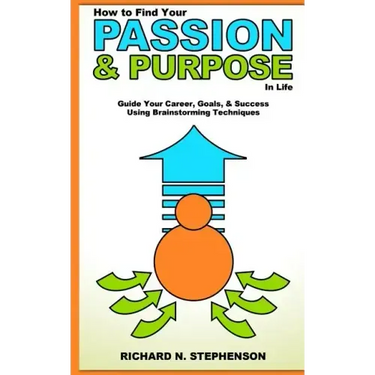 How to Find Your Passion & Purpose in Life: Guide Your Career, Goals, & Success Using Brainstorming Techniques