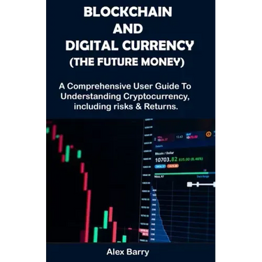 Blockchain and Digital Currency (the Future Money): A comprehensive user guide to understanding cryptocurrency, Including Risk and Returns