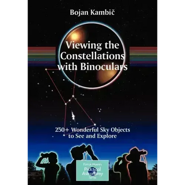 Viewing the Constellations with Binoculars: 250+ Wonderful Sky Objects to See and Explore