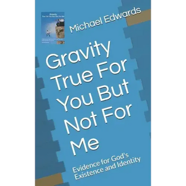 Gravity True For You But Not For Me: Evidence for God's Existence and Identity