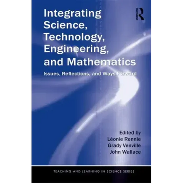 Integrating Science, Technology, Engineering, and Mathematics: Issues, Reflections, and Ways Forward