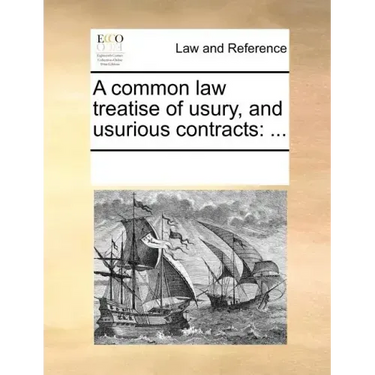 A Common Law Treatise of Usury, and Usurious Contracts: ...