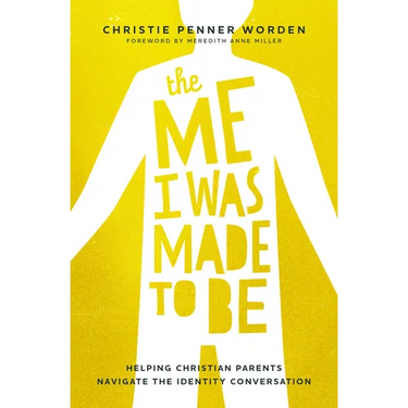 The Me I Was Made to Be: Helping Christian Parents Navigate the Identity Conversation