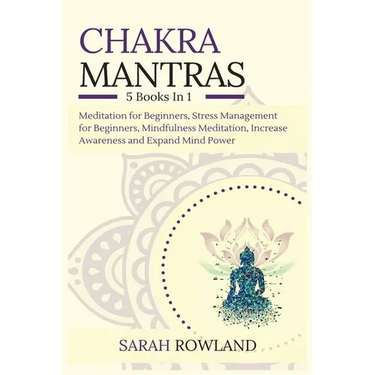 Chakra Mantras: 5-in-1 Meditation Bundle: Meditation for Beginners, Stress Management for Beginners, Mindfulness Meditation for Self-Healing, Increase