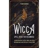 Wicca Spell Book for Beginners: Learn Witchcraft Rituals, White, Red, Black, and Rune Magic with this Easy to Read Guide
