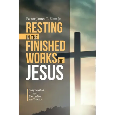 Resting in the Finished Works of Jesus: Stay Seated in Your Executive Authority