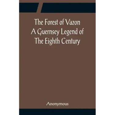 The Forest of Vazon A Guernsey Legend Of The Eighth Century