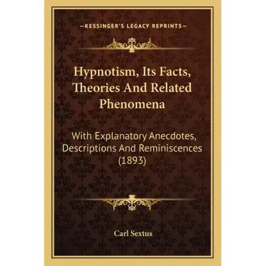 Hypnotism, Its Facts, Theories And Related Phenomena: With Explanatory Anecdotes, Descriptions And Reminiscences (1893)