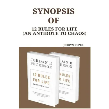 Synopsis Of: 12 Rules For Life (An Antidote To Chaos)