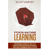 Python Machine Learning: Beginner's guide to get you started with Machine Learning and Deep Learning with Python