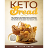 Keto Bread: The Complete Ketogenic Paleo Cookbook. Over 80 Delicious Quick and Easy Gluten Free Recipes to Maximize Your Weight Lo