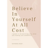 Believe In Yourself At All Cost: How To Escape The Prison of Your Own Mind