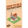 How to Be a Pastor's Wife: Your Step By Step Guide to Being a Pastor's Wife