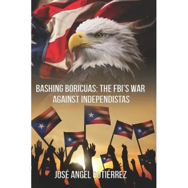 Bashing Boricuas: The FBI's War Against Independistas