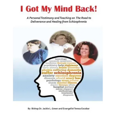 I Got My Mind Back: A Personal Testimony and Teaching on the Road to Deliverance and Healing from Schizophrenia