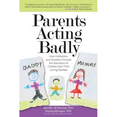 Parents Acting Badly: How Institutions and Societies Promote the Alienation of Children from Their Loving Families